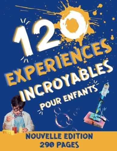 120 Expériences Scientifiques pour Enfants à faire à la Maison: Cahier d'activités scientifiques pour réaliser des expériences incroyables et découvrir les sciences