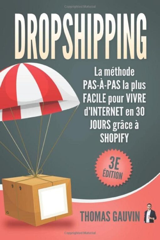 DROPSHIPPING: La méthode PAS-À-PAS la plus FACILE pour VIVRE d'INTERNET en 30 JOURS grâce à SHOPIFY: 3e édition.